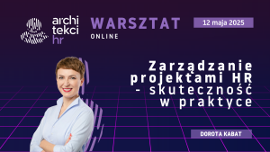 WARSZTAT: Zarządzanie projektami HR. Skuteczność w praktyce 12.05.2025 – online