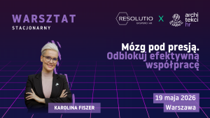 WARSZTAT: Mózg pod presją. Odblokuj efektywną współpracę. 19.05.2026 – Warszawa